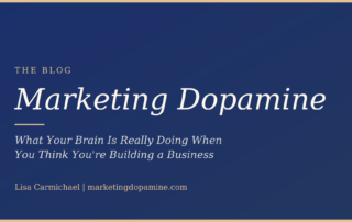 Marketing Dopamine blog banner by Lisa Carmichael: What Your Brain Is Really Doing When You Think You're Building a Business